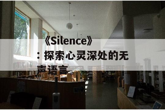  《Silence》: 探索心灵深处的无声语言